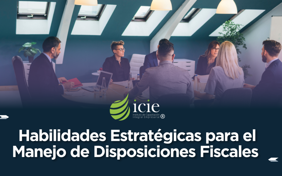 Habilidades Estratégicas para el Manejo de Disposiciones Fiscales